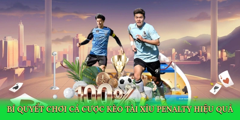 Bí quyết chơi cá cược kèo tài xỉu penalty hiệu quả