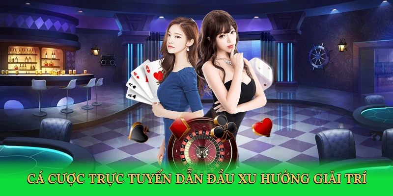 Cá cược trực tuyến dẫn đầu xu hướng giải trí