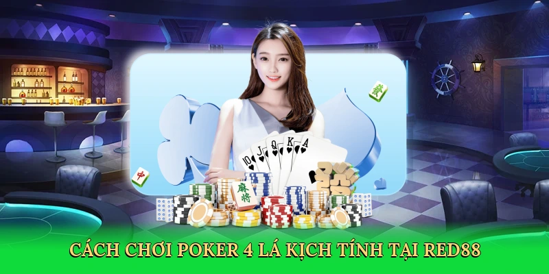 Cách Chơi Poker 4 Lá – Bí Kíp Thắng Lớn Tại Red88