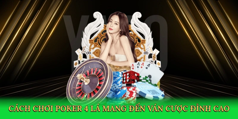 Cách chơi poker 4 lá mang đến ván cược chiến thuật đỉnh cao