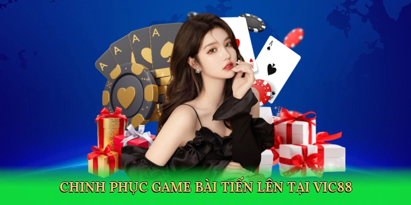 Chinh phục game bài Tiến Lên tại Vic88