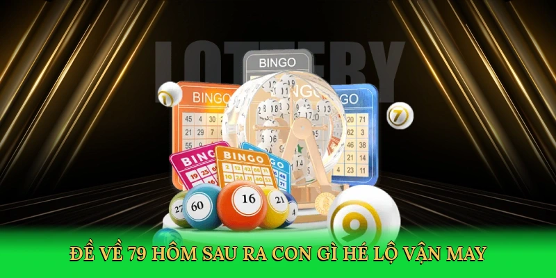 Đề về 79 hôm sau ra con gì hé lộ vận may