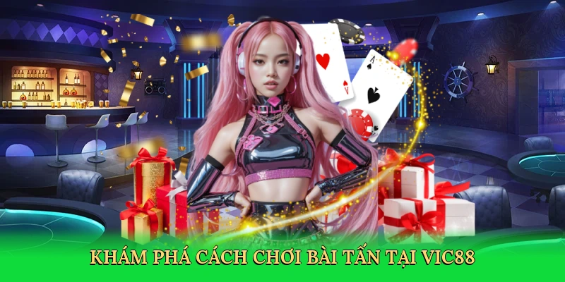 Khám phá cách chơi bài tấn tại Vic88