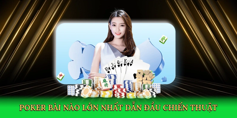 Poker bài nào lớn nhất dẫn đầu chiến thuật