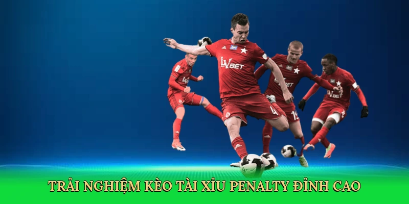 Trải nghiệm Kèo tài xỉu penalty đỉnh cao